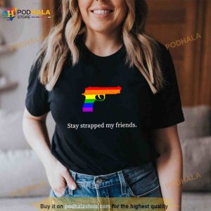 Stay Strapped My Friends Lgbt Gun Shirt 3