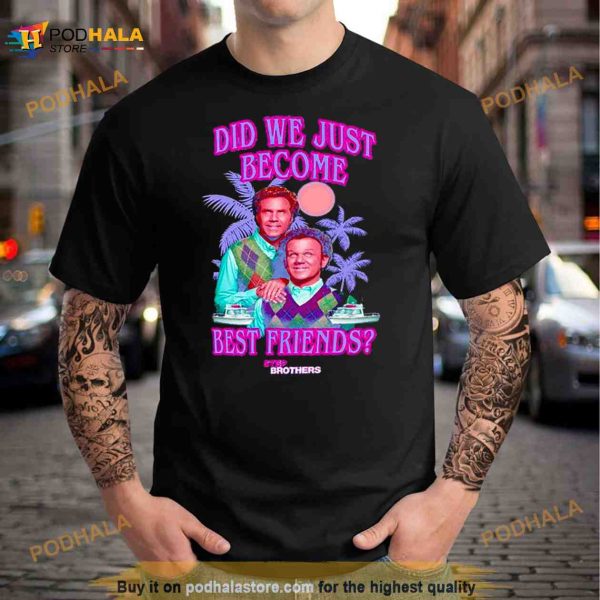 Step Brothers Did We Just Become Best Friends Shirt