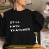 Still Hate Thatcher Shirt