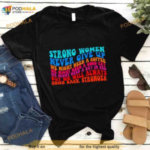 Strong Women Never Give Up We Might Need A Coffee Shirt 2
