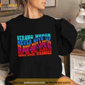 Strong Women Never Give Up We Might Need A Coffee Shirt 3