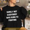 Surely Not Everybody Was Kung Fu Fighting Shirt