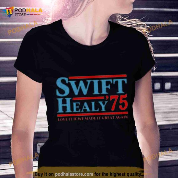 Swift Healy ’75 Love It If We Made It Great Again Shirt