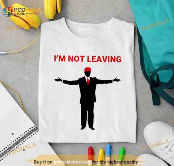 Team Desantis Trump I’m Not Leaving Shirt