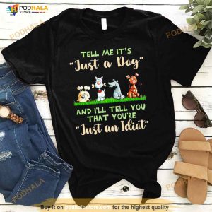 Tell Me It's Just A Dog And I'll Tell You That You're Just An Idiot Shirt 2