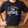 Tell The Wolves I'm Home Shirt
