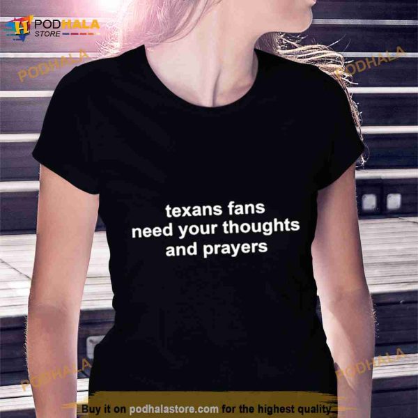 Texans Fans Need Your Thoughts And Prayers T Shirt