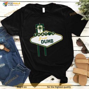 That's Just Dumb Shirt 1