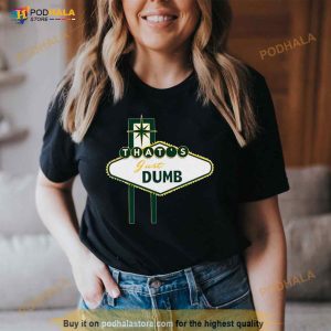 That's Just Dumb Shirt 2