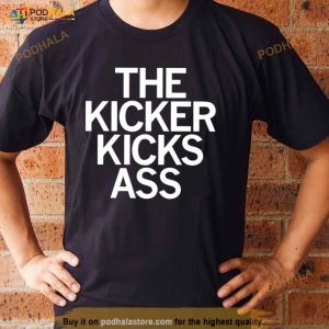 The Kicker Kicks Ass Shirt