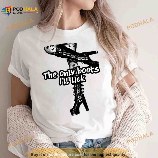 The only boots i’ll lick Shirt