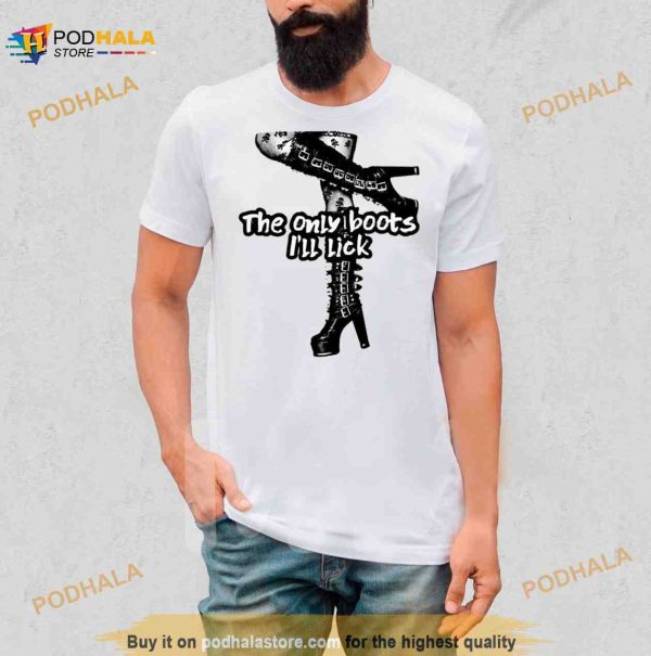 The only boots i’ll lick Shirt