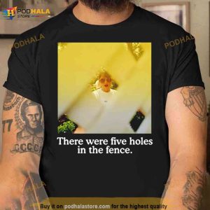 There Were Five Holes In The Fence Shirt