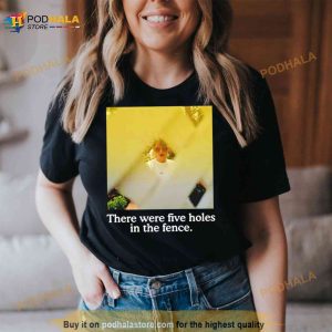 There Were Five Holes In The Fence Shirt 3
