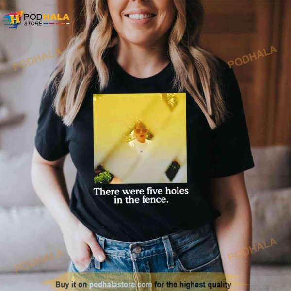 There Were Five Holes In The Fence Shirt