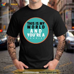 This Is My World And You Are A Tourist Shirt
