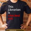 This Librarian Is Checked Out Shirt