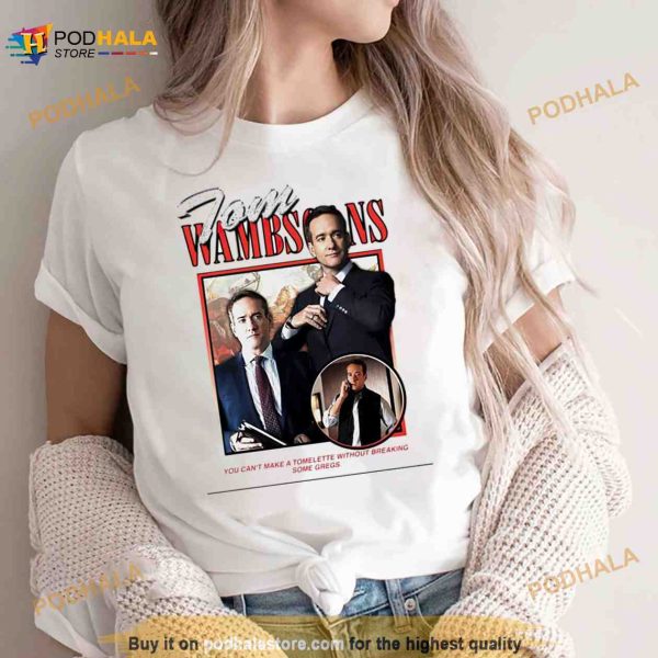 Tom Wambsgans you can’t make tomelette without breaking some gregs Shirt