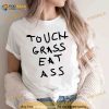 Touch grass eat ass Shirt