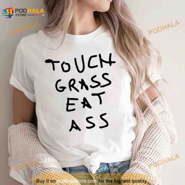 Touch grass eat ass Shirt