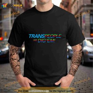 Trans People, We Dig ‘Em Pride Shirt