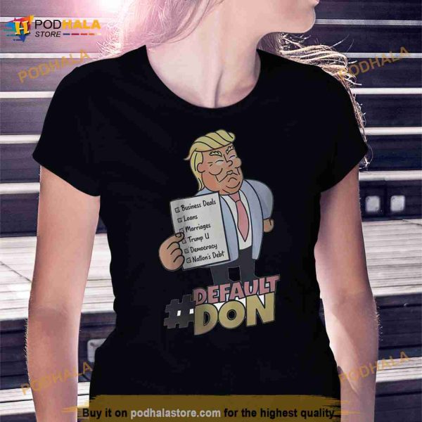 Trump default don business deals loans marriages Trump a democracy nation’s debt Shirt