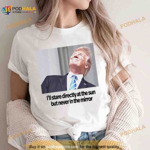 Trump I'll Stare Directly At The Sun But Never In The Mirror Shirt 2