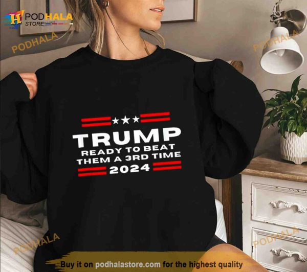 Trump ready to beat them a 3rd time 2024 Shirt