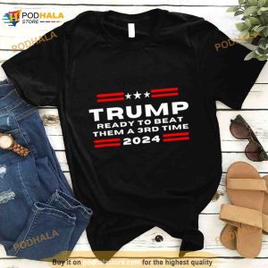 Trump Ready To Beat Them A 3rd Time 2024 Shirt 2