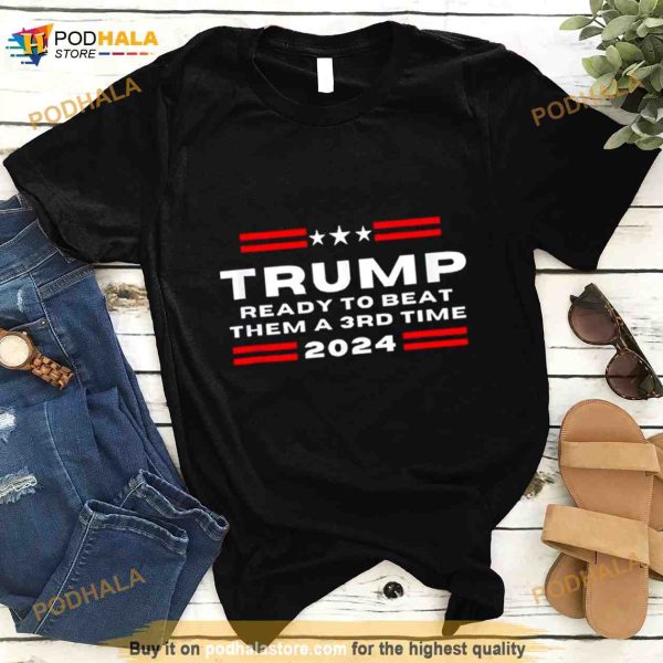 Trump ready to beat them a 3rd time 2024 Shirt