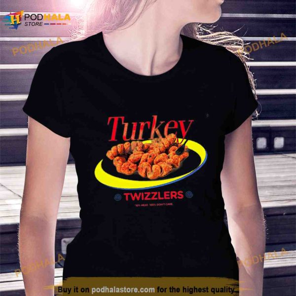 Turkey Twizzlers 10 meat 100 don’t care Shirt