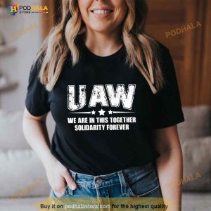 Uaw We Are In This Together Solidarity Forever Shirt 1