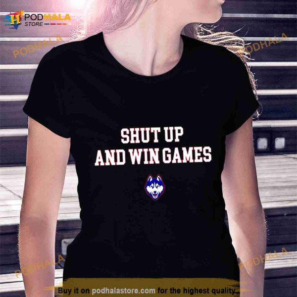 UConn Huskies shut up and win games Shirt