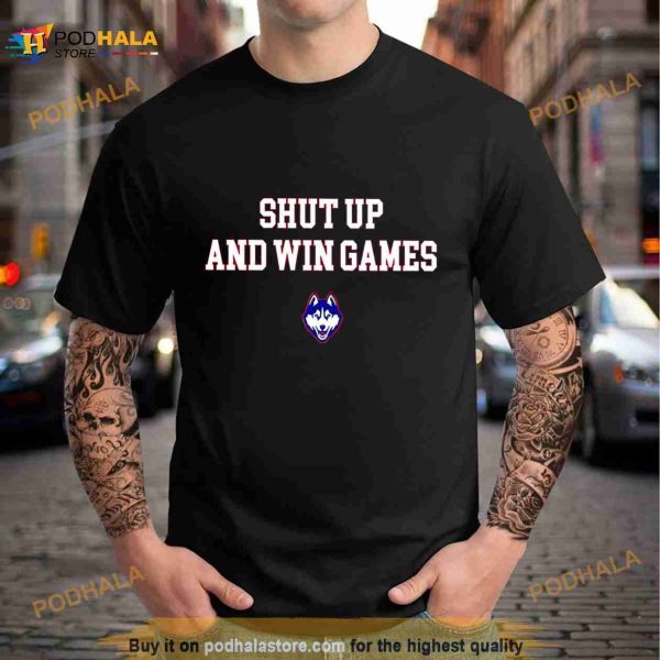 UConn Huskies shut up and win games Shirt