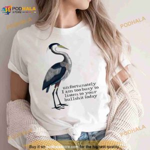 Unfortunately I Am Too Busy To Listen To Your Bullshit Today Shirt