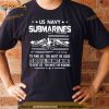 Us Navy Submarines To Find Us You Must Be Good Shirt