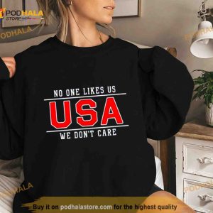 Usa No One Likes Us We Don’T Care Shirt