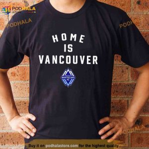 Vancouver Whitecaps Fc Champions Home Is Vancouver Shirt 3