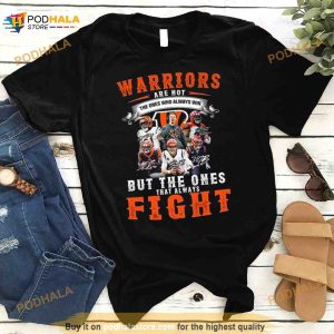 Warriors Are Not The Ones Who Always Win But The Ones That Always Fight Cincinnati Bengals Signatures 2023 Shirt