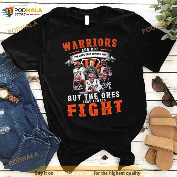 Warriors Are Not The Ones Who Always Win But The Ones That Always Fight Cincinnati Bengals Signatures 2023 Shirt
