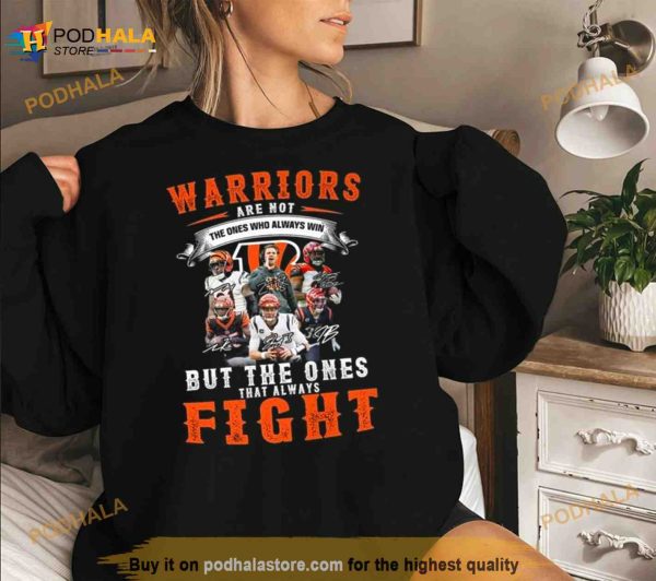 Warriors Are Not The Ones Who Always Win But The Ones That Always Fight Cincinnati Bengals Signatures 2023 Shirt