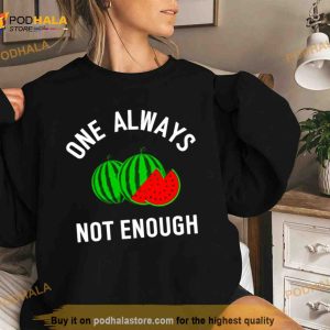 Watermelon One Always Not Enough Shirt 3