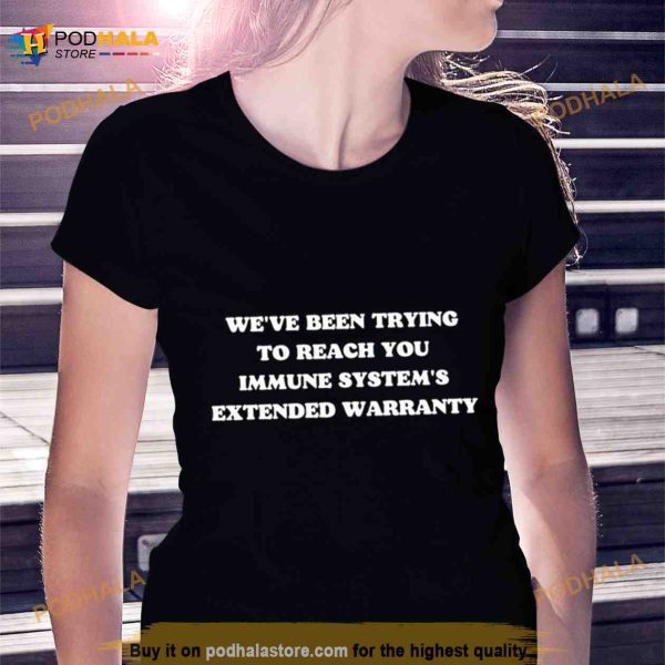 We’ve been trying to reach you immune system’s extended warranty Shirt