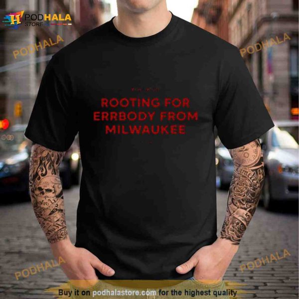 We All We Got Rooting For Errbody From Milwaukee Shirt