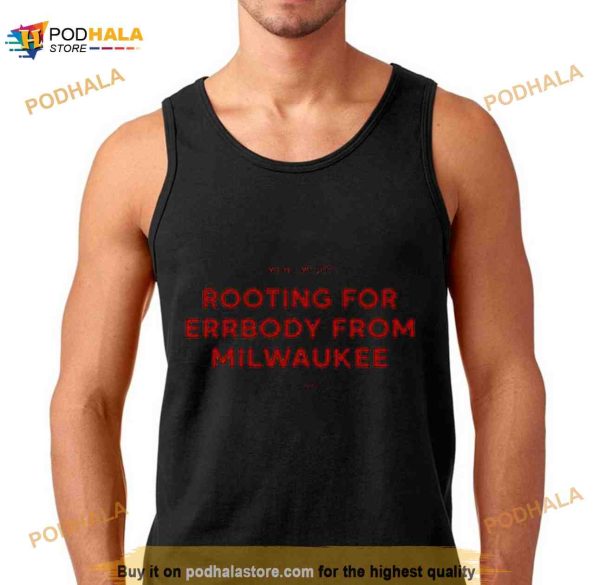 We All We Got Rooting For Errbody From Milwaukee Shirt