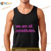 We are all prostitutes Shirt