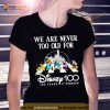 we are never too old for Disney 100 years of wonder Shirt