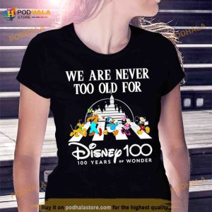 we are never too old for Disney 100 years of wonder Shirt