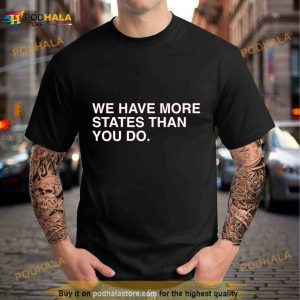 We Have More States Than You Do Shirt