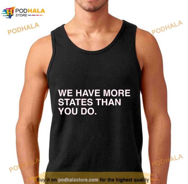 We Have More States Than You Do Shirt
